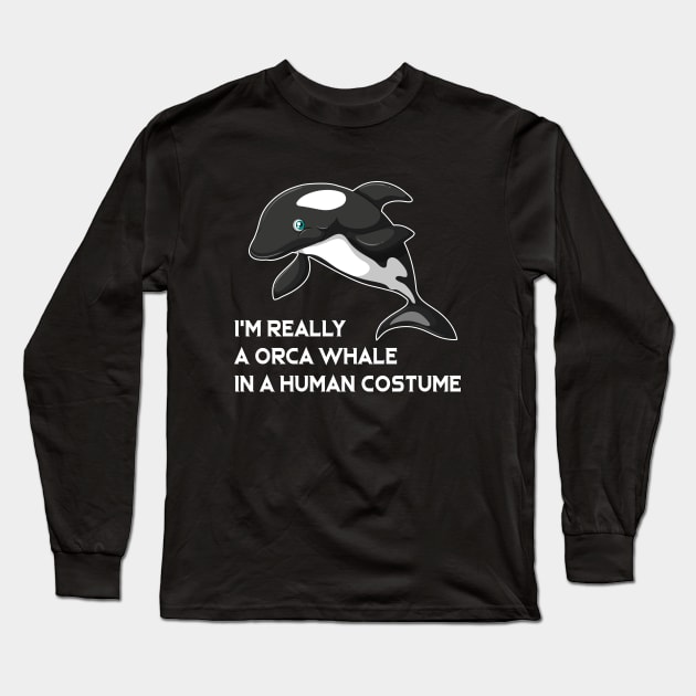 I m Really A Orca Whale In A Human Costume Long Sleeve T-Shirt by ArchmalDesign